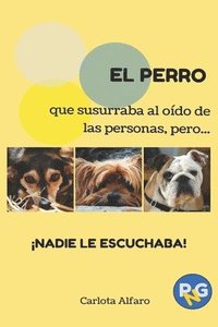 bokomslag EL PERRO que susurraba al oído de las personas, pero...¡NADIE LE ESCUCHABA!: Guía fácil para aprender a cuidar y disfrutar de tu perro. El manual de i