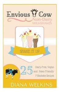 bokomslag Envious Cow Non-Dairy Milkshakes: 25 Shake It Up, Dairy-Free, Vegan, and Paleo Friendly Milkshakes