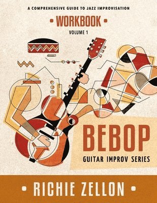 The Bebop Guitar Improv Series VOL 1 - Workbook: A Comprehensive Guide To Jazz Improvisation 1