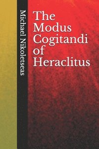 bokomslag The Modus Cogitandi of Heraclitus
