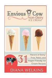 bokomslag Envious Cow Non-Dairy Ice Cream: 31 Flavors of Dairy-Free, Paleo, and Vegan Friendly Ice Cream Recipes