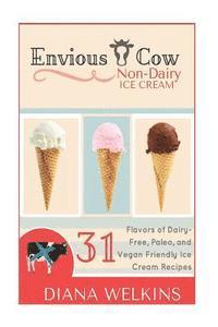 Envious Cow Non-Dairy Ice Cream: 31 Flavors of Dairy-Free, Paleo, and Vegan Friendly Ice Cream Recipes 1