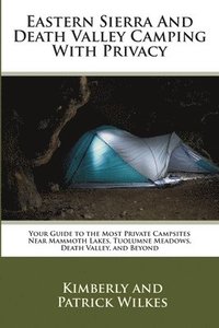 bokomslag Eastern Sierra and Death Valley Camping With Privacy: Your Guide To The Most Private Campsites Near Mammoth Lakes, Tuolumne Meadows, Death Valley, and