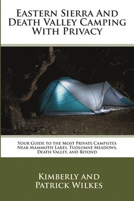 Eastern Sierra and Death Valley Camping With Privacy: Your Guide To The Most Private Campsites Near Mammoth Lakes, Tuolumne Meadows, Death Valley, and 1