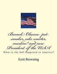 bokomslag Barack Obama- pot-smoker, coke snorter, muslim? and now President of the USA: What in the hell happened to America?