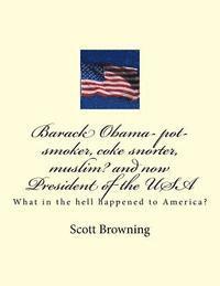 Barack Obama- pot-smoker, coke snorter, muslim? and now President of the USA: What in the hell happened to America? 1