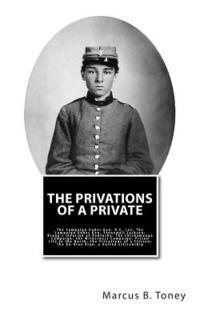 bokomslag The Privations of a Private: The Campaign Under Gen. R.E. Lee; The Campaign Under Gen. Stonewall Jackson; Bragg's Invasion of Kentucky; the Chickam