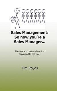 bokomslag Sales Management: So now you're a Sales Manager: The do's and don'ts when first appointed to the role