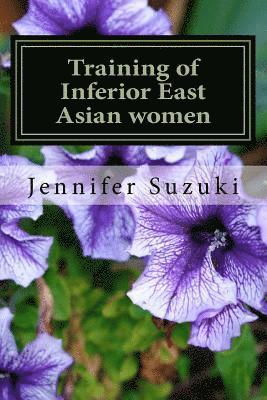 Training of Inferior East Asian women: PART II of Confessions of Submissive East Asian women 1