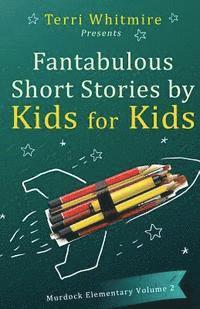 bokomslag Fantabulous Short Stories by Kids for Kids: Murdock Elementary Volume 2