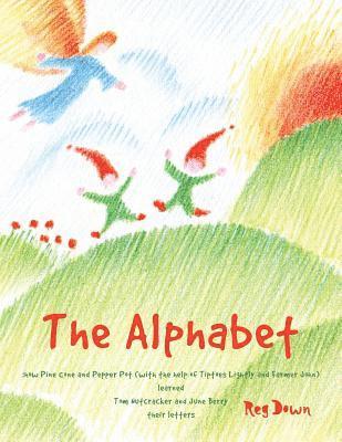 Reg Down - The Alphabet: how Pine Cone and Pepper Pot (with the help of Tiptoes Lightly and Farmer John) learned Tom Nutcracker and June Berry their letters, Häftad