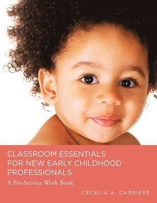 Classroom Essentials for New Early Childhood Professionals: A Preservice Work Book 1