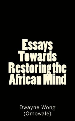 Essays Towards Restoring the African Mind 1