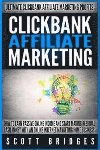 bokomslag Clickbank Affiliate Marketing - Scott Bridges: How To Earn Passive Online Income And Start Making Residual Cash Money With An Online Internet Marketin