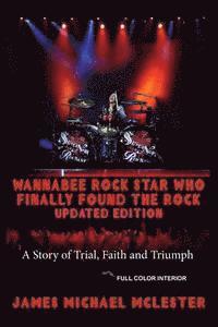 bokomslag Wannabee Rock Star Who Finally Found the Rock: Updated Edition: A Story of Trial, Faith and Triumph, Full Color Interior