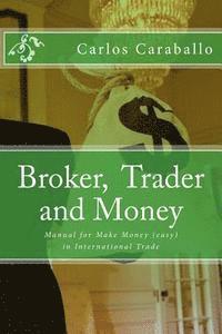 bokomslag Broker, Trader and Money: Manual for Make Money (easy) in International Trade