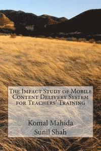 The Impact Study of Mobile Content Delivery System for Teachers' Training: The Impact Study of Mobile Content Delivery System for Teachers' Training i