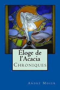 bokomslag Eloge de l'Acacia - Chroniques: Nouvelle Edition revue et augmentée