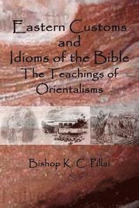 K. C. Pillai - Eastern Customs and Idioms of the Bible: The Teachings of Orientalisms, Häftad