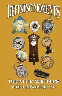 Decatur Writers Collaborative - Defining Moments, Häftad