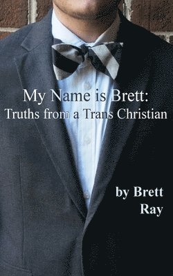 My Name is Brett: Truths from a Trans Christian 1