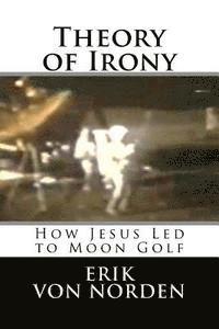 bokomslag Theory of Irony: How Jesus Led to Moon Golf
