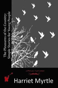 Harriet Myrtle - The Pleasures of the Country: Simple Stories for Young People, Häftad