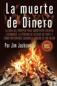 bokomslag La muerte de Dinero: La Guía del Prepper Para Sobrevivir colapso económico, la pérdida de activos de papel y cómo prepararse cuando el dine