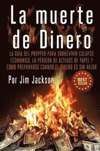 bokomslag La muerte de Dinero: La Guía del Prepper Para Sobrevivir colapso económico, la pérdida de activos de papel y cómo prepararse cuando el dinero es sin v