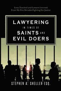 bokomslag Lawyering in Times of Saints and Evil Doers: Lives Touched and Lessons Learned From My Five Decades Fighting For Justice