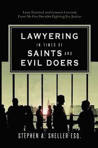 Lawyering in Times of Saints and Evil Doers: Lives Touched and Lessons Learned From My Five Decades Fighting For Justice