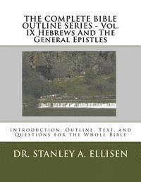 THE COMPLETE BIBLE OUTLINE SERIES ? Vol. IX Hebrews And The General Epistles: Introduction, Outline, Text, and Questions for the Whole Bible
