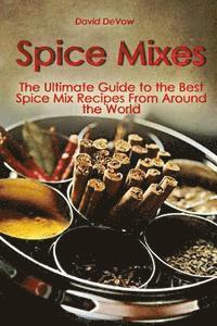 bokomslag Spice Mixes: The Ultimate Guide to the Best Spice Mix Recipes From Around the World