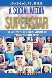 bokomslag Making Your Business A Social Media Superstar: The Step-By-Step Guide To Creating, Maintaining, And Promoting Your Online Presence