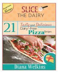 bokomslag Slice The Dairy: 21 Tasty and Delicious Dairy-Free Pizza Recipes
