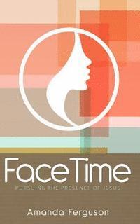 bokomslag FaceTime: Pursuing the Presence of Jesus