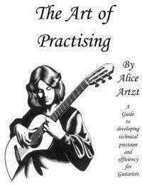 Alice Artzt - The Art of Practising: A guitarists' guide to developing technical precision and efficiency., Häftad