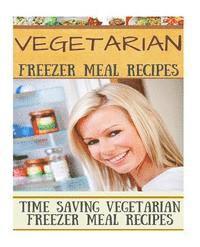 bokomslag Vegetarian Freezer Meal Recipes: Time Saving Vegetarian Freezer Meal Recipes