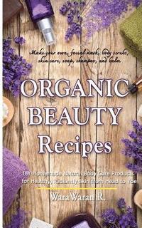 bokomslag Organic Beauty Recipes: DIY Homemade Natural Body Care Products for Healthy, Radiantly Skin from Head to Toe, Make Your Own, Facial Mask, Body