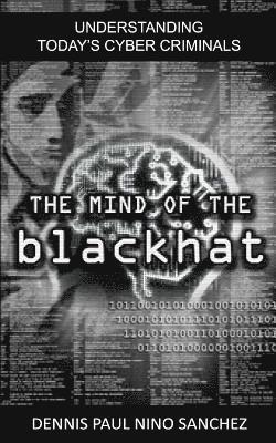 The Mind of the Black Hat: Understanding Today's Cyber Criminal 1