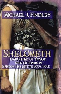 bokomslag Shelometh Daughter of Yovov, Wife of Ephron: Ephron the Hittite Book 4