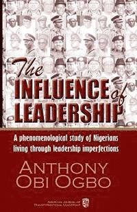 bokomslag The Influence of Leadership: A qualitative phenomenological research study about Nigerian citizens living through a political, economic, social, an