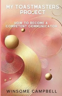 bokomslag My Toastmasters Project: How to Become a Competent Communicator