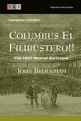 Columbus El Filibustero!!: The 1857 Musical Burlesque: Complete Libretto 1
