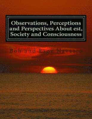 Observations, Perceptions and Perspectives About est, Society and Consciousness 1