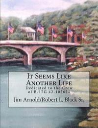 It Seems Like Another Life: Dedicated to the Crew of B-17G 42-102624
