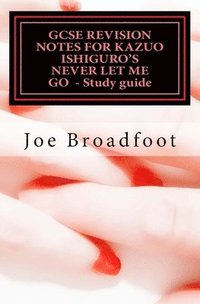 bokomslag GCSE REVISION NOTES FOR KAZUO ISHIGURO'S NEVER LET ME GO - Study guide: (All chapters, page-by-page analysis)