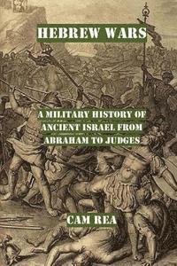 bokomslag Hebrew Wars: A Military History of Ancient Israel from Abraham to Judges