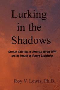 bokomslag Lurking in the Shadows: German Sabotage in America during WWI and Impact on Future Laws and Cases