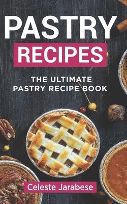 Pastry Recipes: The Ultimate Pastry Recipe Book, Guide to Making Delightful Pastries 1